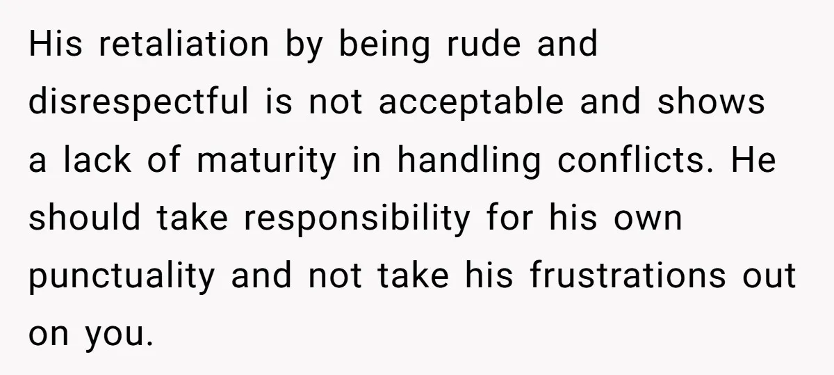 His retaliation by being rude and disrespectful is not acceptable and shows a lack of maturity in handling conflicts. He should take responsibility for his own punctuality and not take...