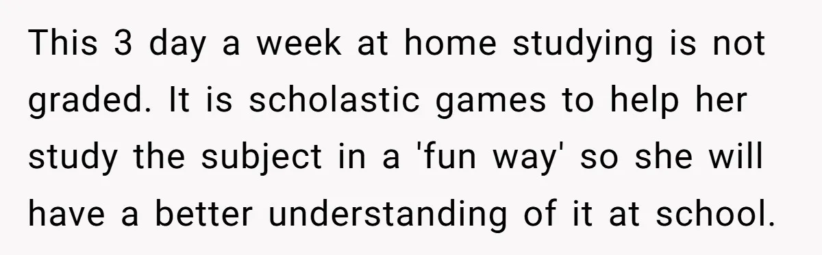 This 3 day a week at home studying is not graded. It is scholastic games to help her study the subject in a 'fun way' so she will have a...