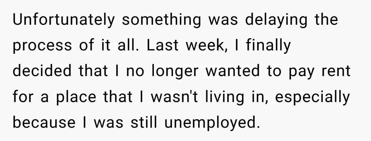 Unfortunately something was delaying the process of it all. Last week, I finally decided that I no longer wanted to pay rent for a place that I wasn't living in,...