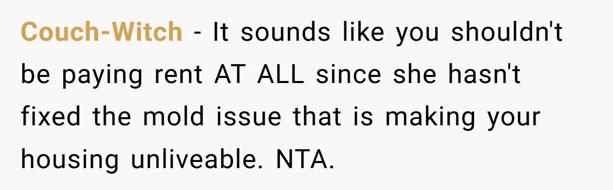 Couch-Witch − It sounds like you shouldn't be paying rent AT ALL since she hasn't fixed the mold issue that is making your housing unliveable. NTA.