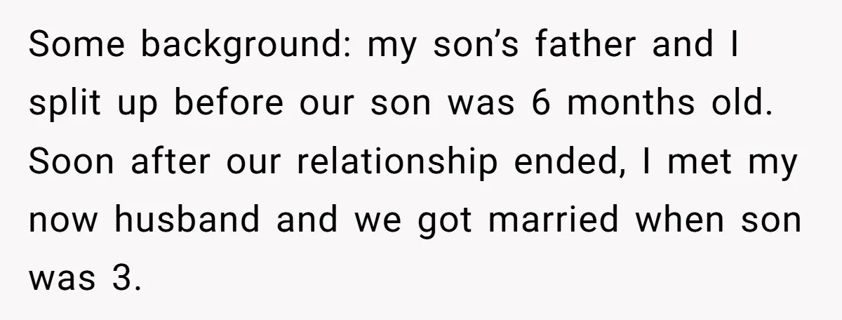 Some background: my son’s father and I split up before our son was 6 months old. Soon after our relationship ended, I met my now husband and we got married...