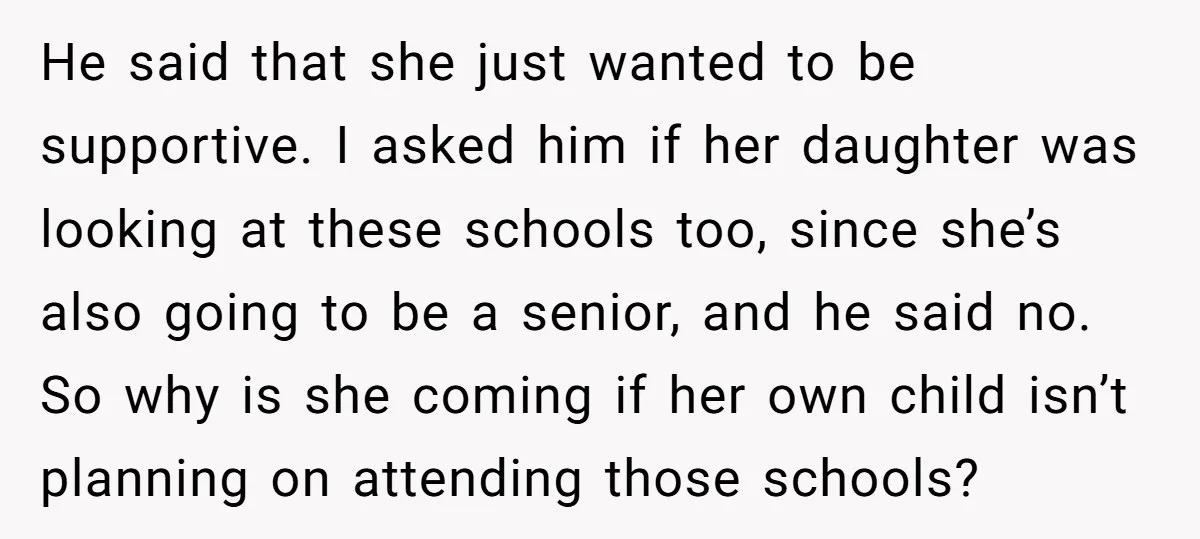 He said that she just wanted to be supportive. I asked him if her daughter was looking at these schools too, since she’s also going to be a senior, and...