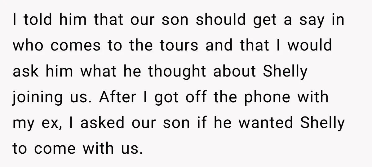 I told him that our son should get a say in who comes to the tours and that I would ask him what he thought about Shelly joining us. After...