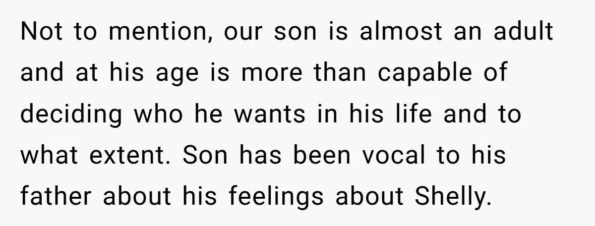 Not to mention, our son is almost an adult and at his age is more than capable of deciding who he wants in his life and to what extent. Son...