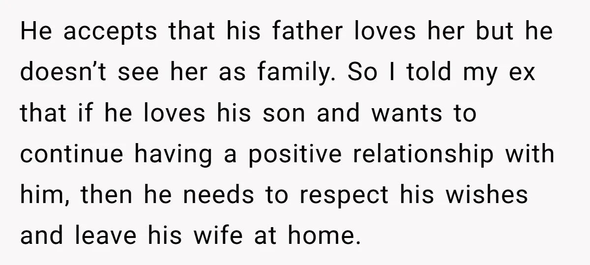 He accepts that his father loves her but he doesn’t see her as family. So I told my ex that if he loves his son and wants to continue having...