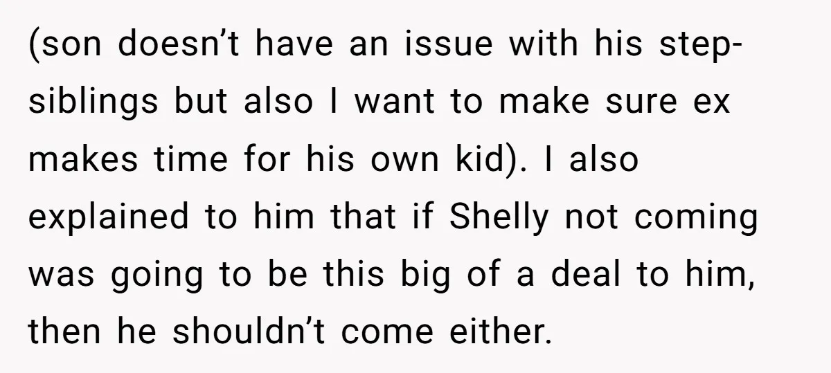 (son doesn’t have an issue with his step-siblings but also I want to make sure ex makes time for his own kid). I also explained to him that if Shelly...