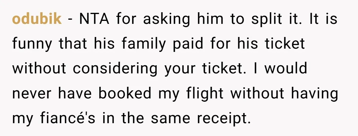 odubik − NTA for asking him to split it. It is funny that his family paid for his ticket without considering your ticket. I would never have booked my flight...