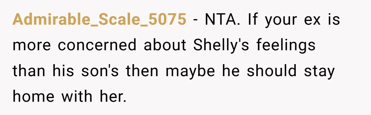 Admirable_Scale_5075 − NTA. If your ex is more concerned about Shelly's feelings than his son's then maybe he should stay home with her.