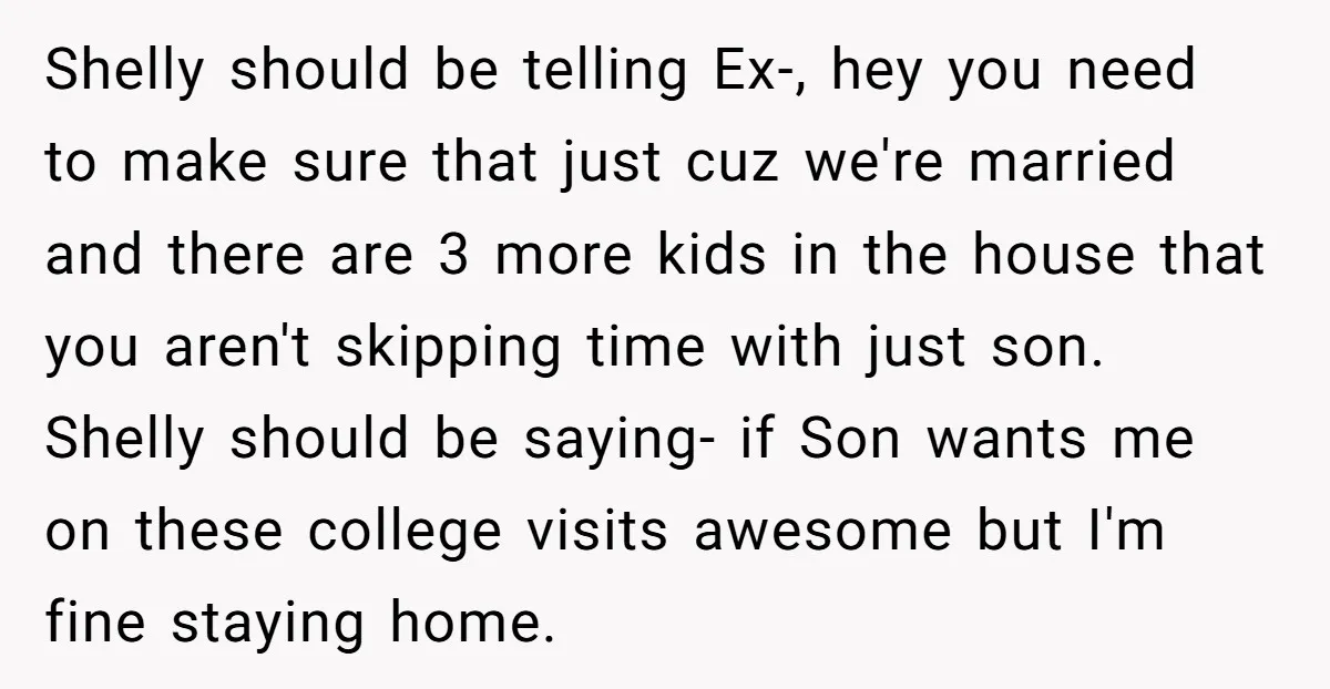 Shelly should be telling Ex-, hey you need to make sure that just cuz we're married and there are 3 more kids in the house that you aren't skipping time...