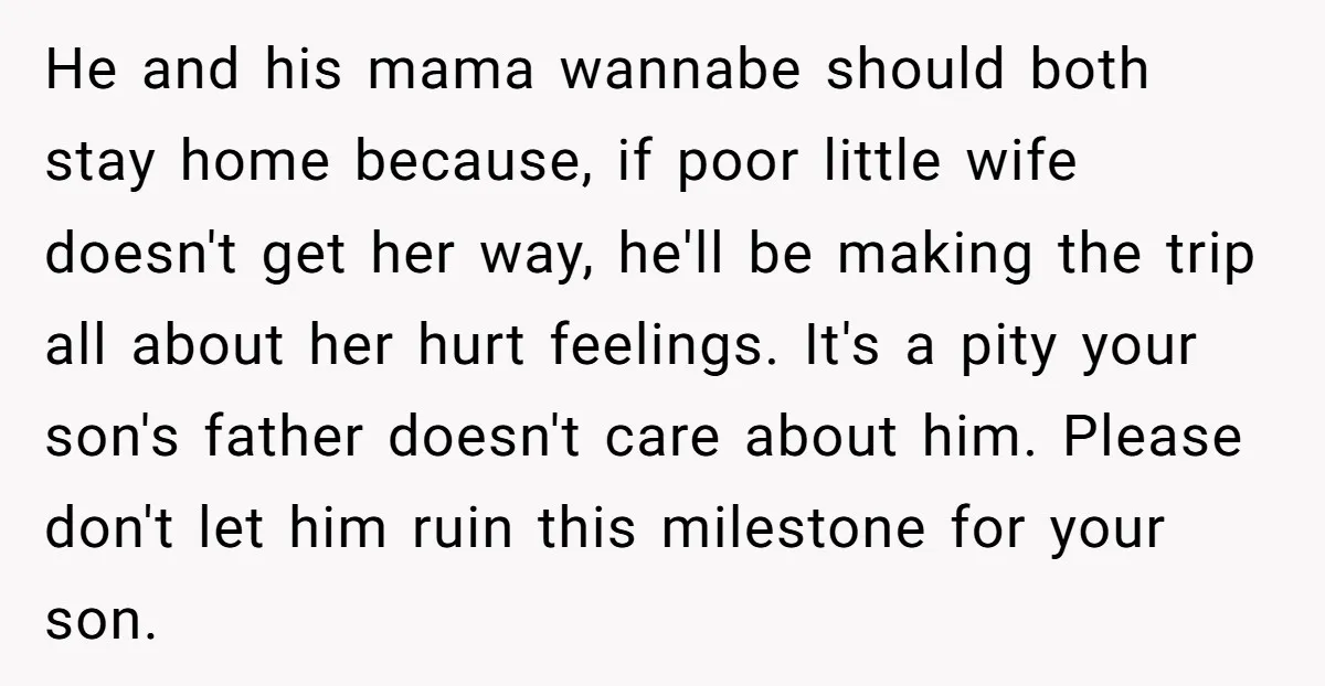 He and his mama wannabe should both stay home because, if poor little wife doesn't get her way, he'll be making the trip all about her hurt feelings. It's a...