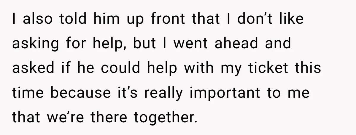 I also told him up front that I don’t like asking for help, but I went ahead and asked if he could help with my ticket this time because it’s...