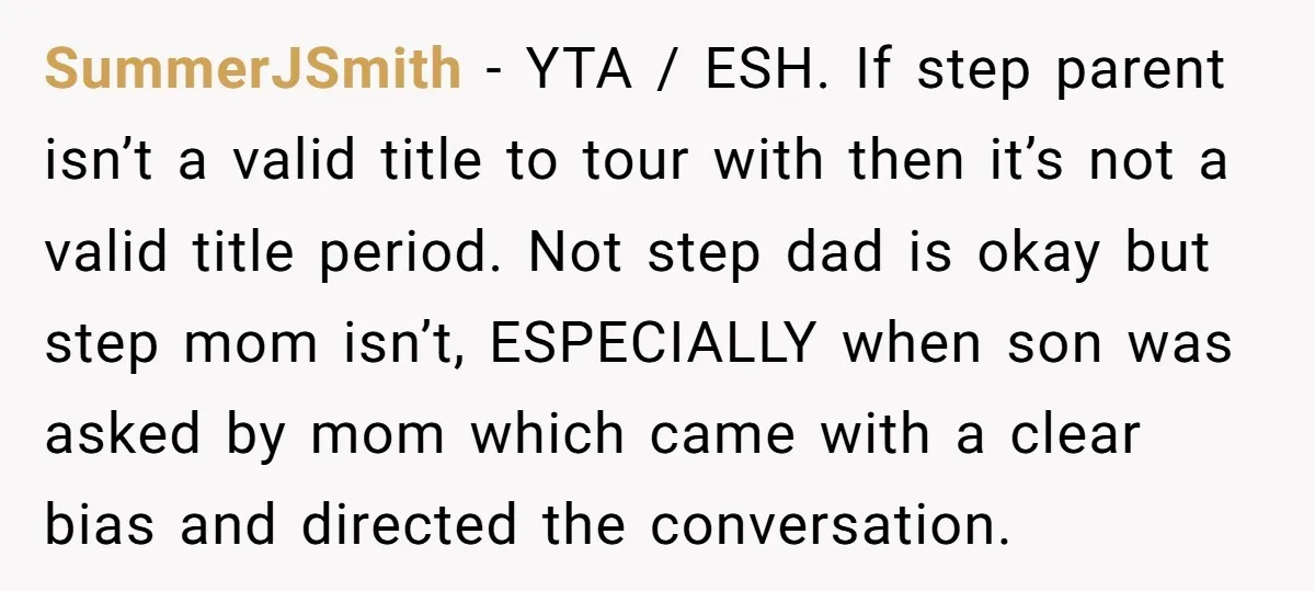 SummerJSmith − YTA / ESH. If step parent isn’t a valid title to tour with then it’s not a valid title period. Not step dad is okay but step mom...