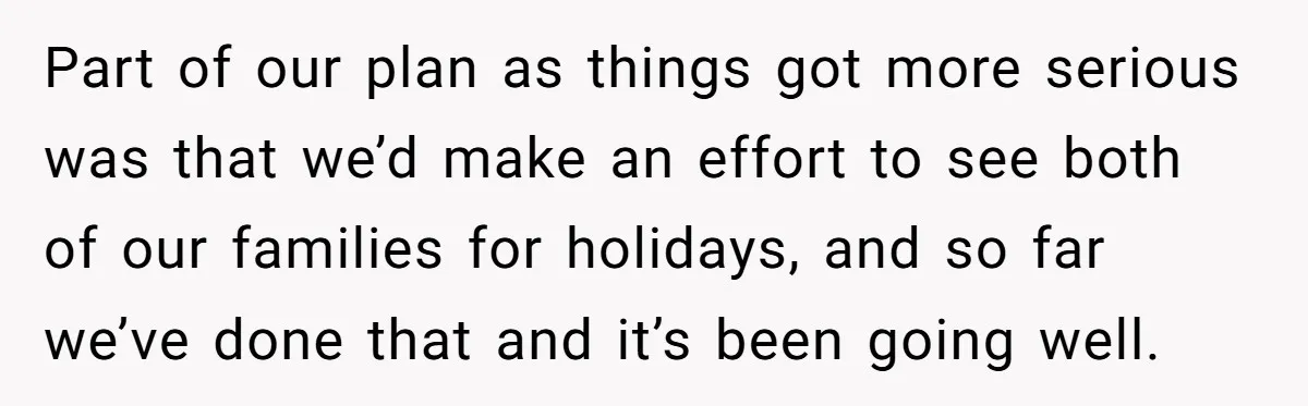Part of our plan as things got more serious was that we’d make an effort to see both of our families for holidays, and so far we’ve done that and...