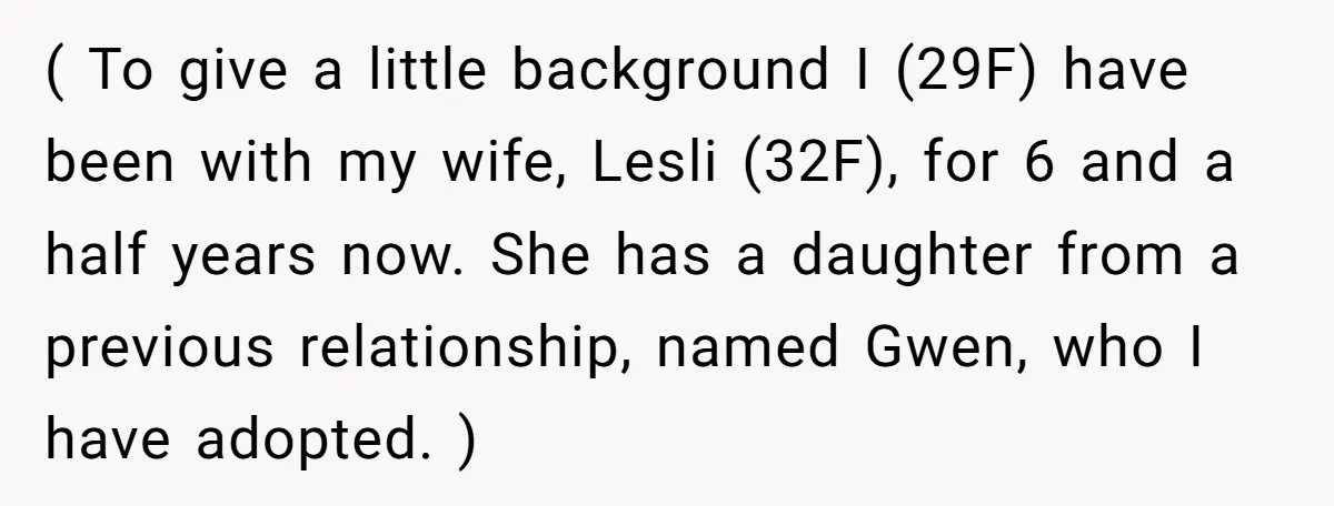 ( To give a little background I (29F) have been with my wife, Lesli (32F), for 6 and a half years now. She has a daughter from a previous relationship,...