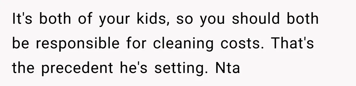 It's both of your kids, so you should both be responsible for cleaning costs. That's the precedent he's setting. Nta