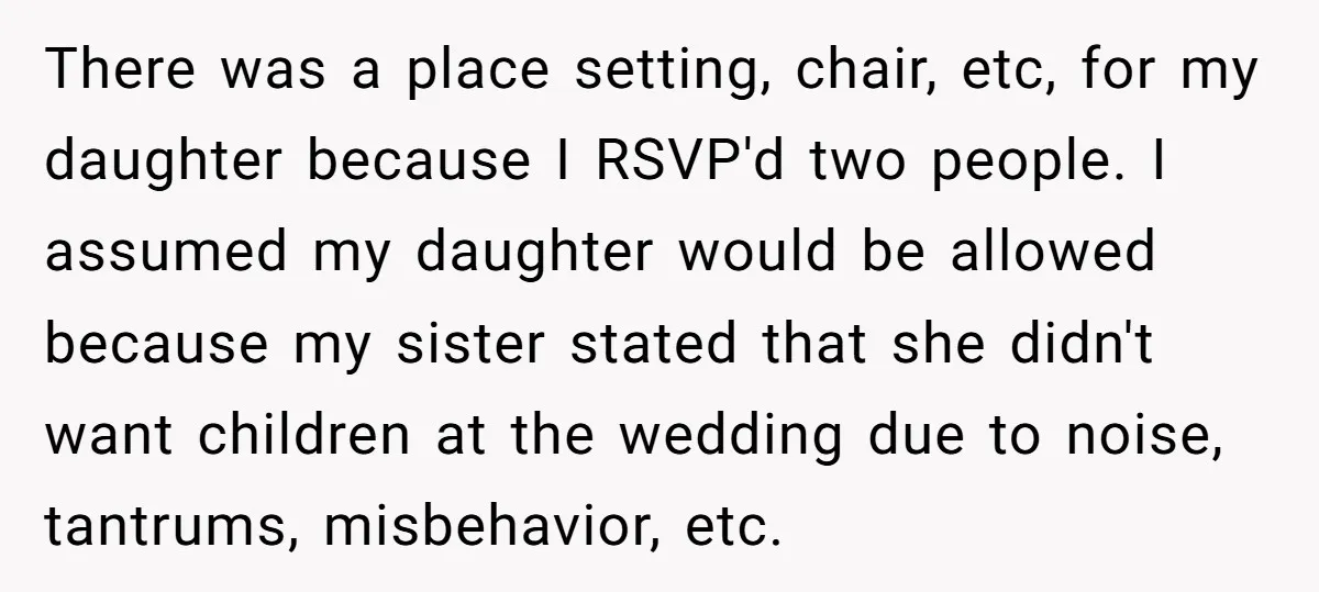There was a place setting, chair, etc, for my daughter because I RSVP'd two people. I assumed my daughter would be allowed because my sister stated that she didn't want...