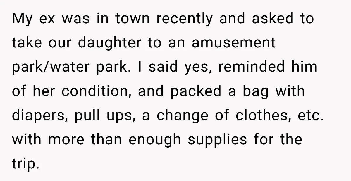My ex was in town recently and asked to take our daughter to an amusement park/water park. I said yes, reminded him of her condition, and packed a bag with...