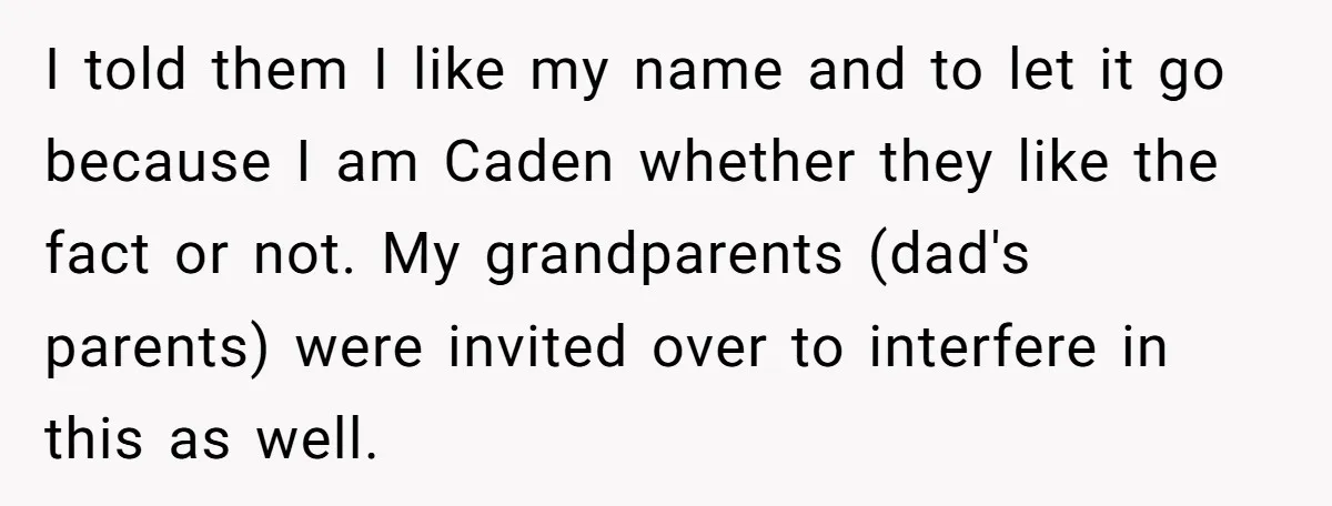 I told them I like my name and to let it go because I am Caden whether they like the fact or not. My grandparents (dad's parents) were invited over...