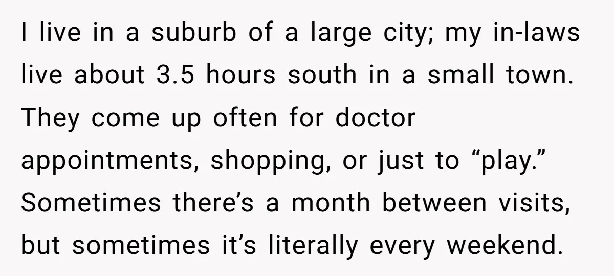 I live in a suburb of a large city; my in-laws live about 3.5 hours south in a small town. They come up often for doctor appointments, shopping, or just...