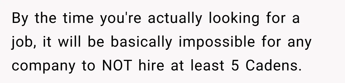 By the time you're actually looking for a job, it will be basically impossible for any company to NOT hire at least 5 Cadens.