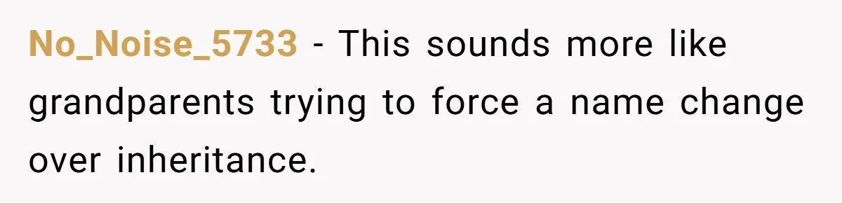 No_Noise_5733 − This sounds more like grandparents trying to force a name change over inheritance.