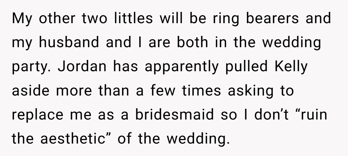 My other two littles will be ring bearers and my husband and I are both in the wedding party. Jordan has apparently pulled Kelly aside more than a few times...