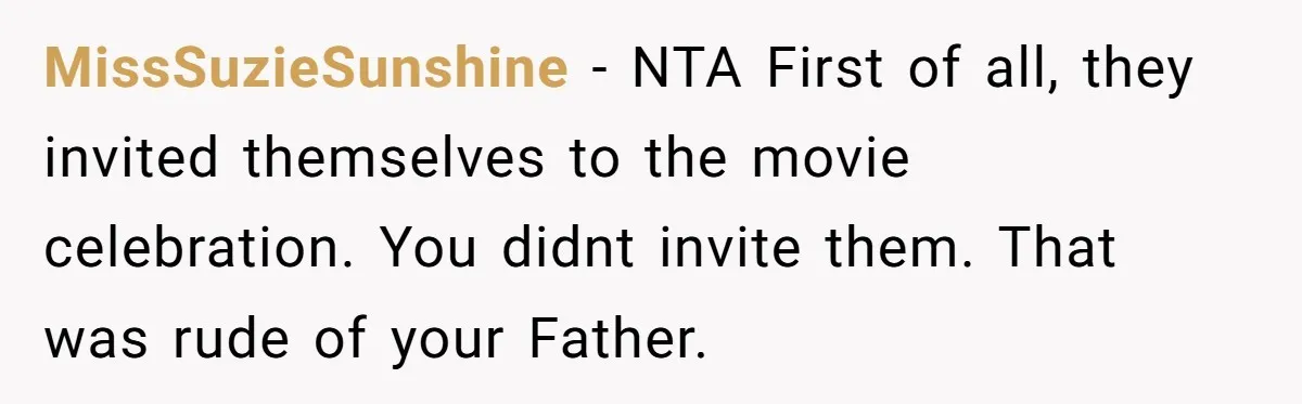 MissSuzieSunshine − NTA First of all, they invited themselves to the movie celebration. You didnt invite them. That was rude of your Father.