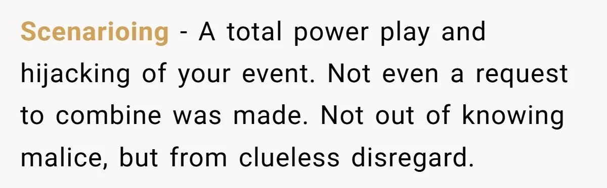 Scenarioing − A total power play and hijacking of your event. Not even a request to combine was made. Not out of knowing malice, but from clueless disregard.