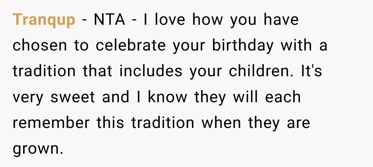 Tranqup − NTA - I love how you have chosen to celebrate your birthday with a tradition that includes your children. It's very sweet and I know they will each...
