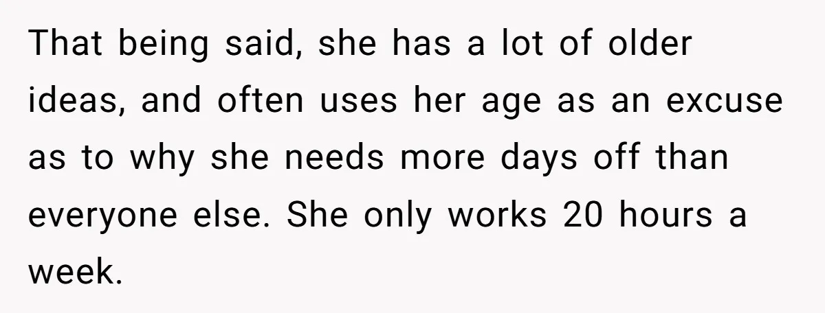 That being said, she has a lot of older ideas, and often uses her age as an excuse as to why she needs more days off than everyone else. She...
