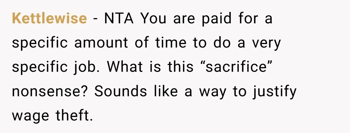 Kettlewise − NTA You are paid for a specific amount of time to do a very specific job. What is this “sacrifice” nonsense? Sounds like a way to justify wage...