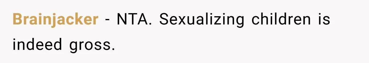 Brainjacker − NTA. Sexualizing children is indeed gross.