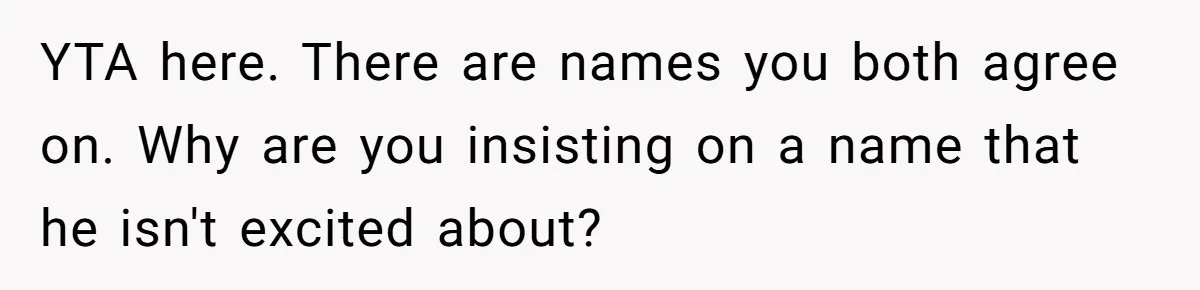 YTA here. There are names you both agree on. Why are you insisting on a name that he isn't excited about?