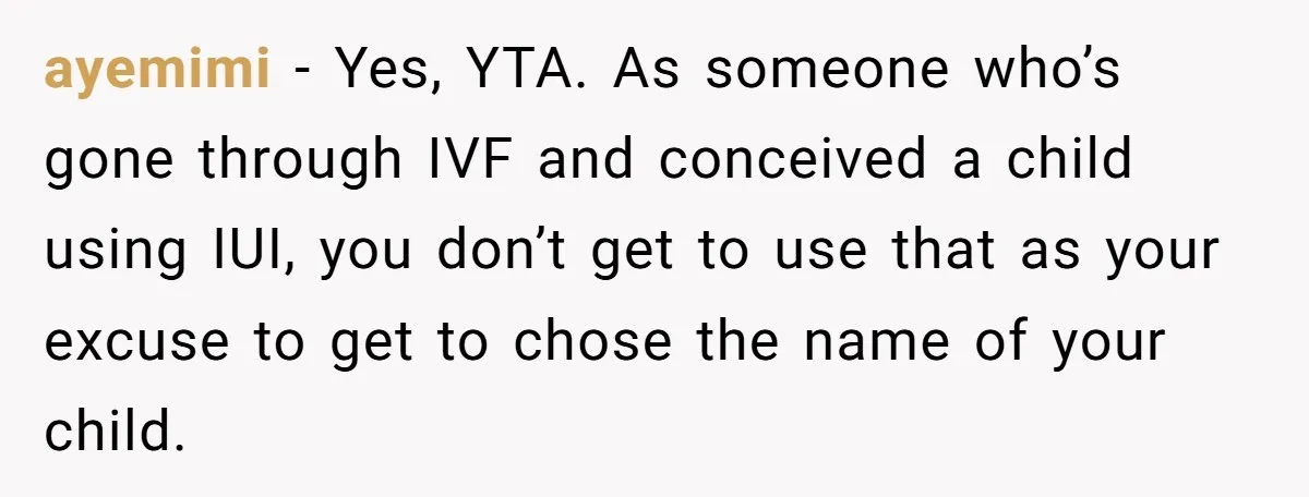 ayemimi − Yes, YTA. As someone who’s gone through IVF and conceived a child using IUI, you don’t get to use that as your excuse to get to chose the...