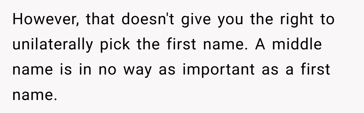 However, that doesn't give you the right to unilaterally pick the first name. A middle name is in no way as important as a first name.