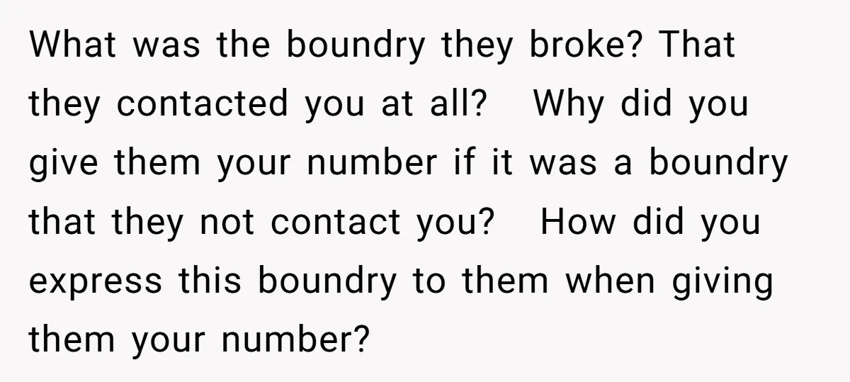 What was the boundry they broke? That they contacted you at all? Why did you give them your number if it was a boundry that they not contact you? How...