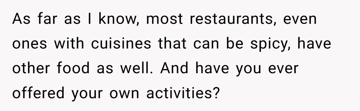 As far as I know, most restaurants, even ones with cuisines that can be spicy, have other food as well. And have you ever offered your own activities?