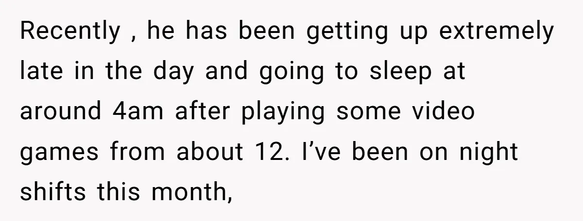Recently , he has been getting up extremely late in the day and going to sleep at around 4am after playing some video games from about 12. I’ve been on...