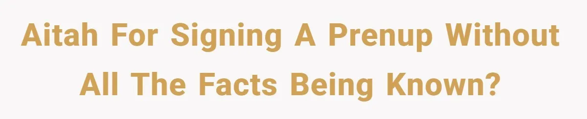 AITAH for signing a prenup without all the facts being known?