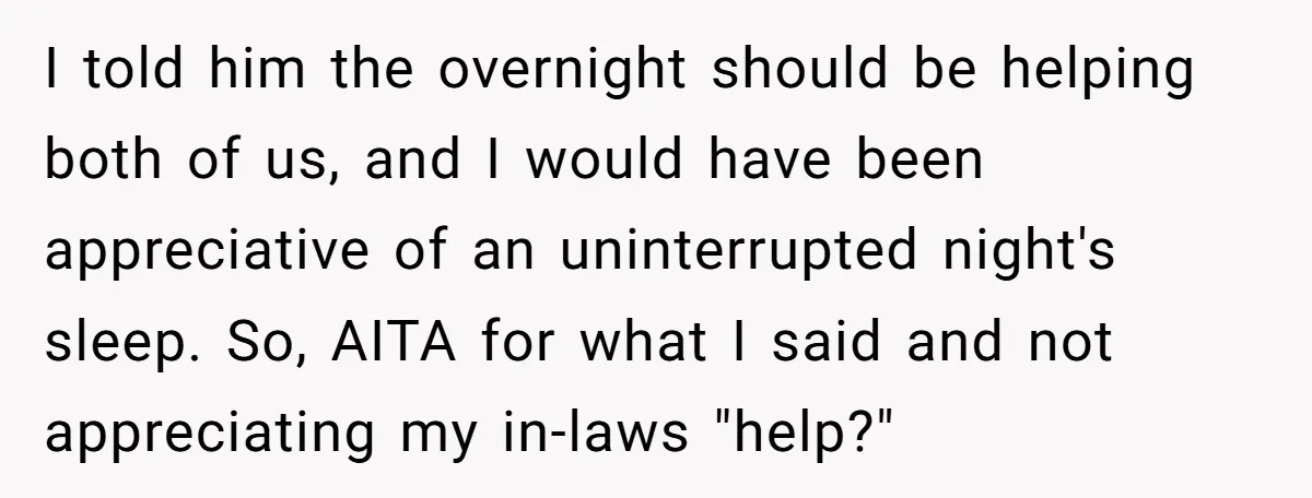 I told him the overnight should be helping both of us, and I would have been appreciative of an uninterrupted night's sleep. So, AITA for what I said and not...