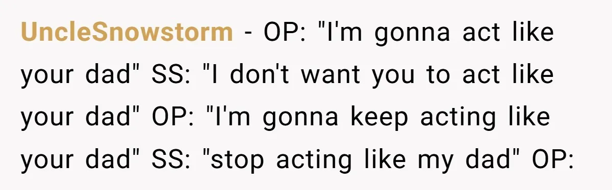 UncleSnowstorm − OP: "I'm gonna act like your dad" SS: "I don't want you to act like your dad" OP: "I'm gonna keep acting like your dad" SS: "stop acting...