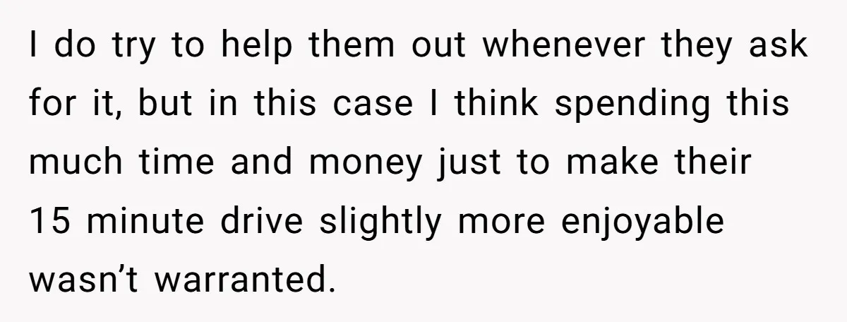 I do try to help them out whenever they ask for it, but in this case I think spending this much time and money just to make their 15 minute...