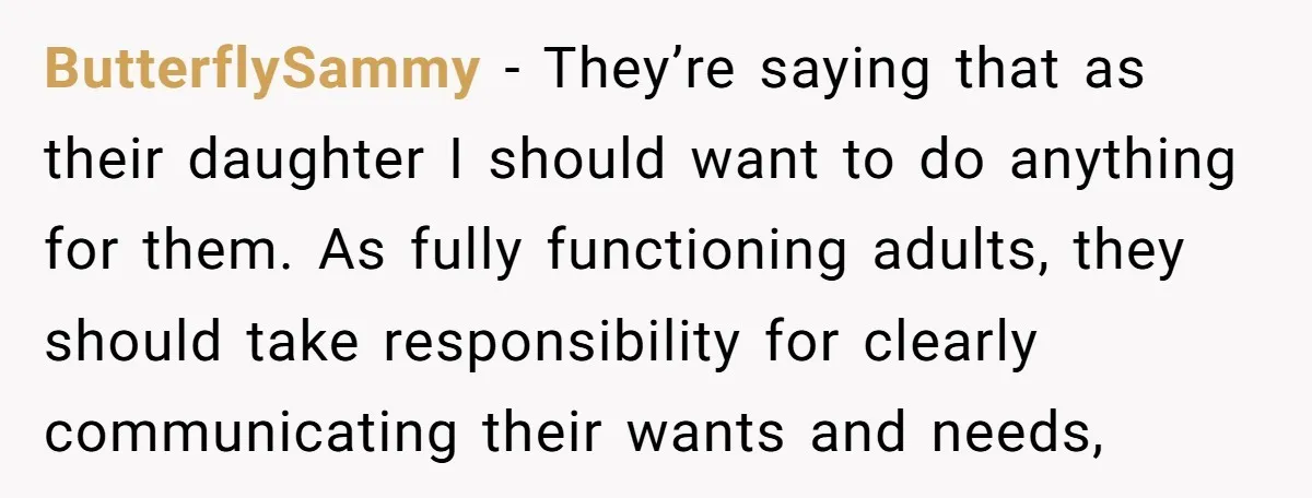 ButterflySammy − They’re saying that as their daughter I should want to do anything for them. As fully functioning adults, they should take responsibility for clearly communicating their wants and...