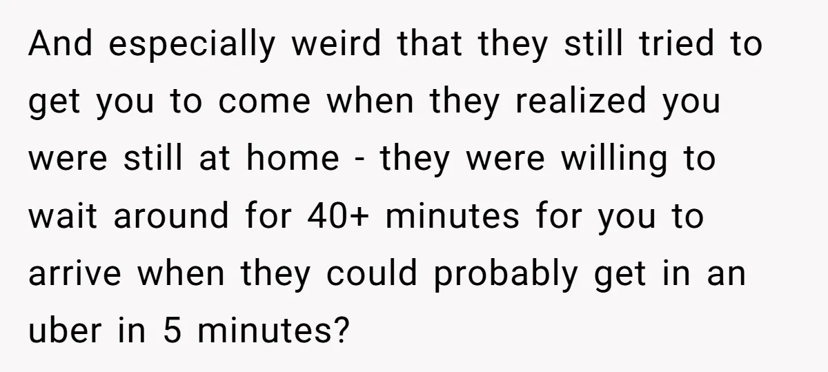 And especially weird that they still tried to get you to come when they realized you were still at home - they were willing to wait around for 40+ minutes...