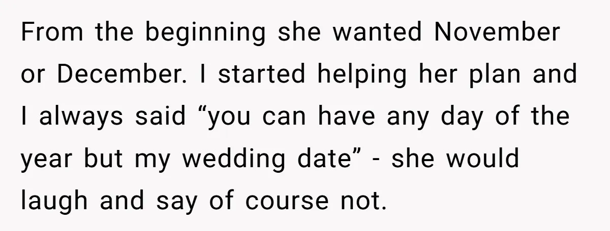 From the beginning she wanted November or December. I started helping her plan and I always said “you can have any day of the year but my wedding date” -...