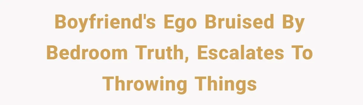 Boyfriend's Ego Bruised by Bedroom Truth, Escalates to Throwing Things