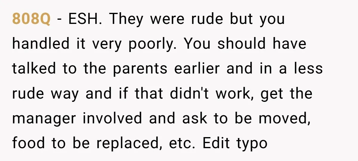 808Q − ESH. They were rude but you handled it very poorly. You should have talked to the parents earlier and in a less rude way and if that didn't...