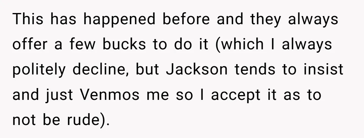 This has happened before and they always offer a few bucks to do it (which I always politely decline, but Jackson tends to insist and just Venmos me so I...