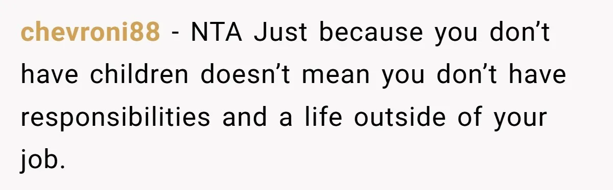 chevroni88 − NTA Just because you don’t have children doesn’t mean you don’t have responsibilities and a life outside of your job.