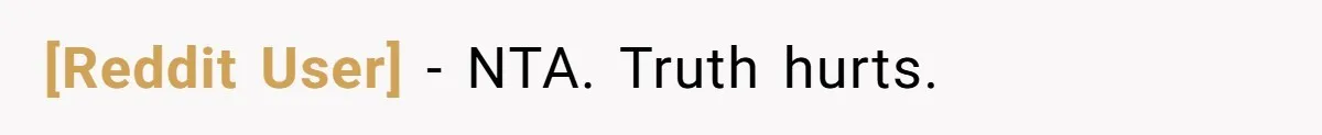[Reddit User] - NTA. Truth hurts.